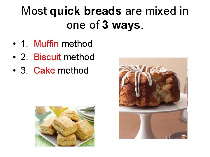 Most quick breads are mixed in one of 3 ways. • 1. Muffin method