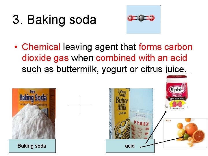 3. Baking soda • Chemical leaving agent that forms carbon dioxide gas when combined