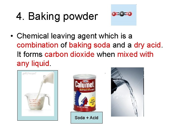 4. Baking powder • Chemical leaving agent which is a combination of baking soda