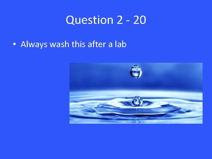 Question 2 - 20 • Always wash this after a lab 