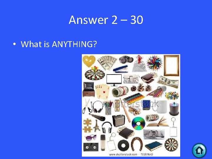 Answer 2 – 30 • What is ANYTHING? 