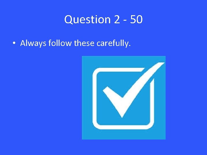 Question 2 - 50 • Always follow these carefully. 