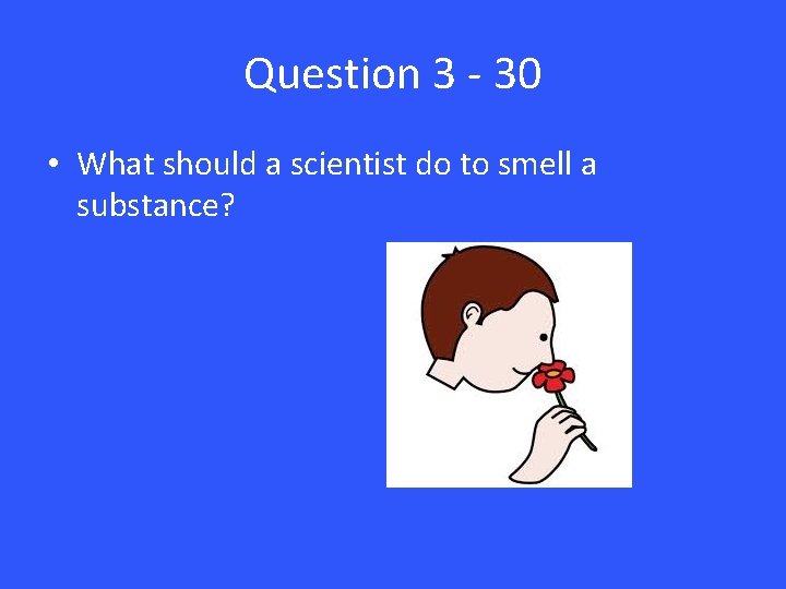 Question 3 - 30 • What should a scientist do to smell a substance?