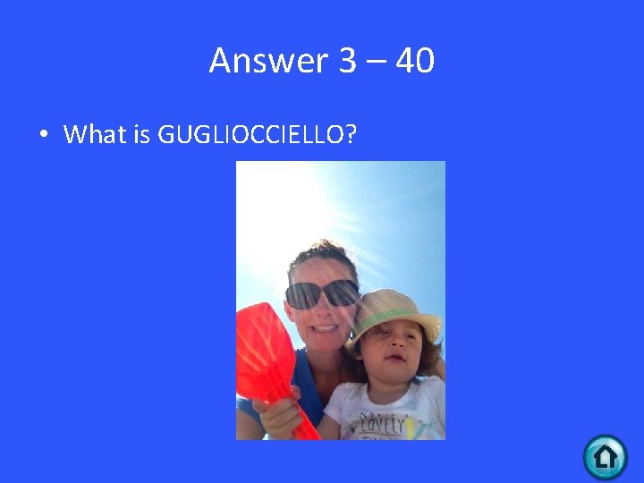 Answer 3 – 40 • What is GUGLIOCCIELLO? 