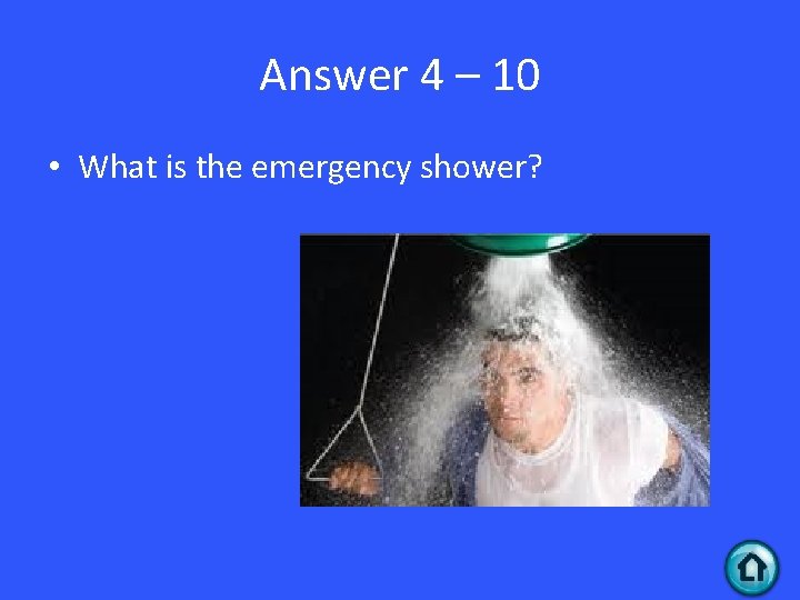 Answer 4 – 10 • What is the emergency shower? 