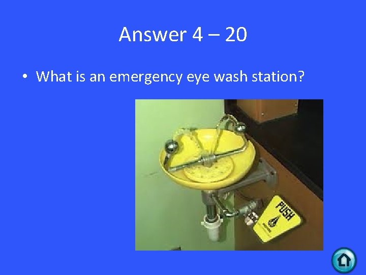 Answer 4 – 20 • What is an emergency eye wash station? 