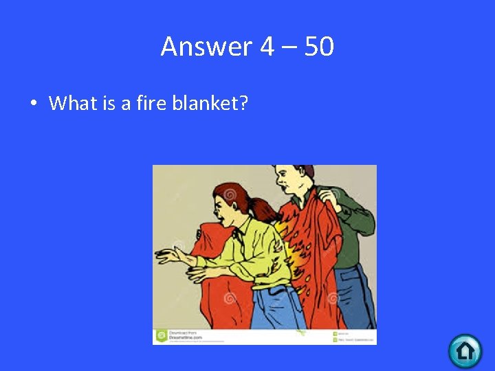Answer 4 – 50 • What is a fire blanket? 