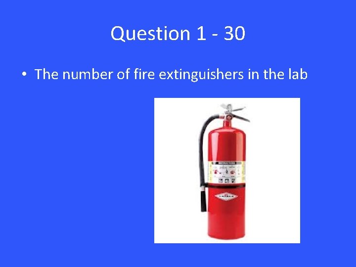 Question 1 - 30 • The number of fire extinguishers in the lab 