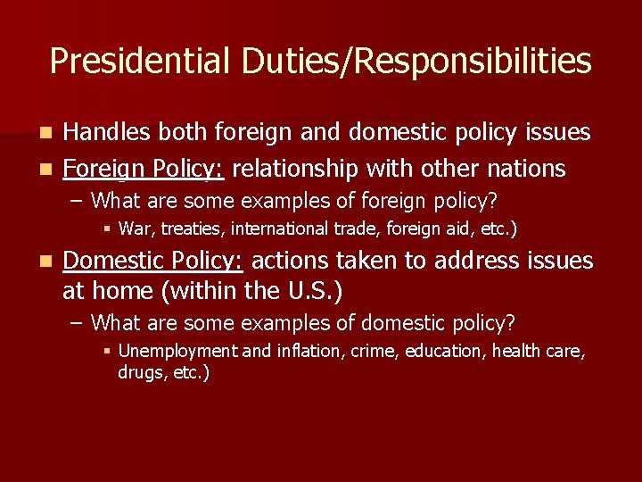 Presidential Duties/Responsibilities Handles both foreign and domestic policy issues n Foreign Policy: relationship with