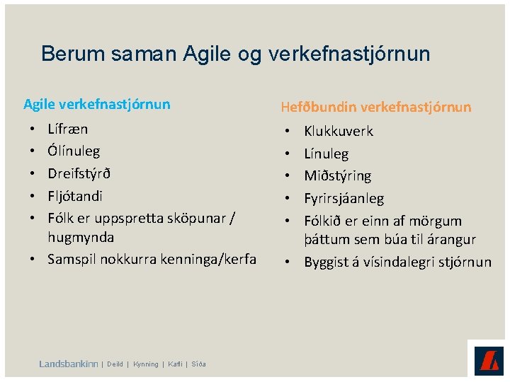 Berum saman Agile og verkefnastjórnun Agile verkefnastjórnun Lífræn Ólínuleg Dreifstýrð Fljótandi Fólk er uppspretta