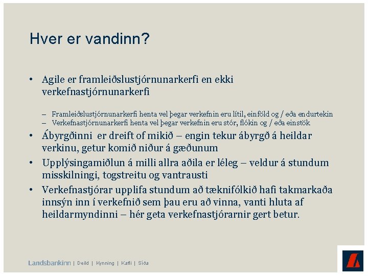 Hver er vandinn? • Agile er framleiðslustjórnunarkerfi en ekki verkefnastjórnunarkerfi – Framleiðslustjórnunarkerfi henta vel