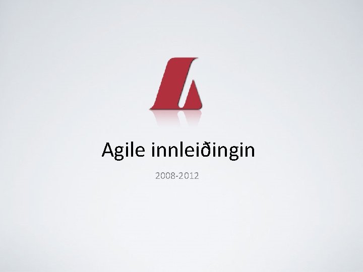 Agile innleiðingin 2008 -2012 