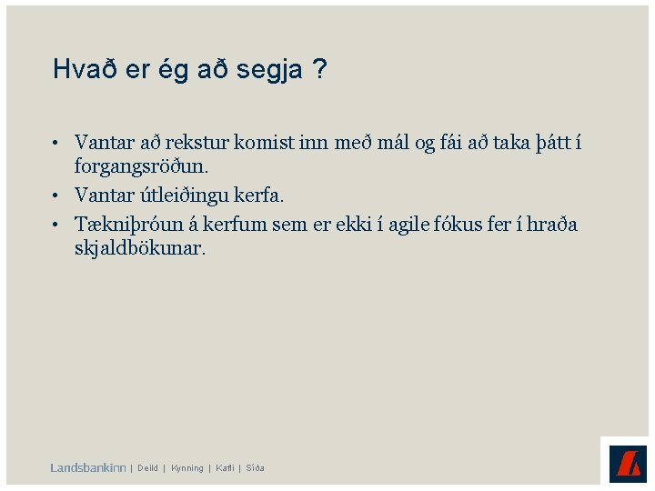 Hvað er ég að segja ? • Vantar að rekstur komist inn með mál