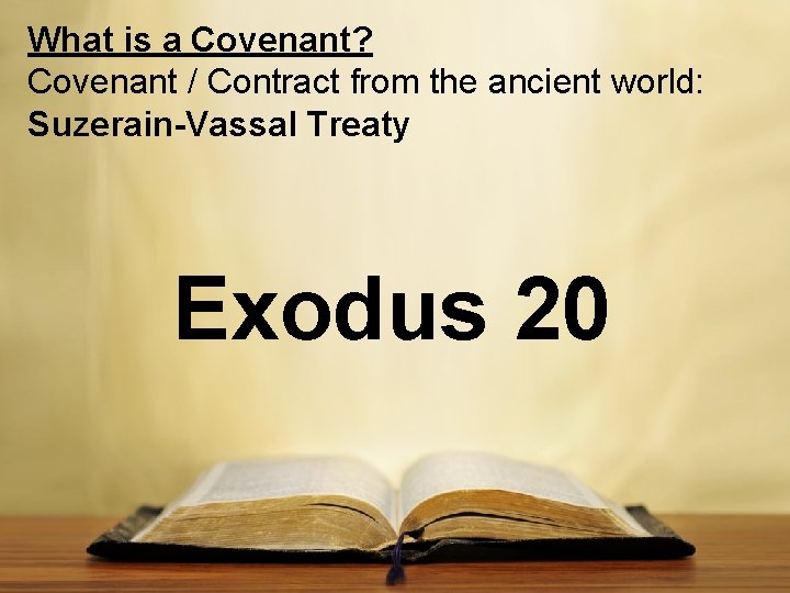 What is a Covenant? Covenant / Contract from the ancient world: Suzerain-Vassal Treaty Exodus