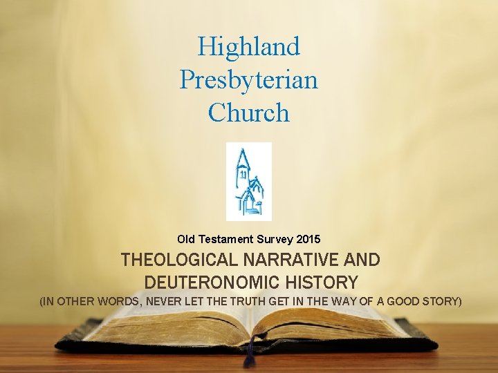 Highland Presbyterian Church Old Testament Survey 2015 THEOLOGICAL NARRATIVE AND DEUTERONOMIC HISTORY (IN OTHER