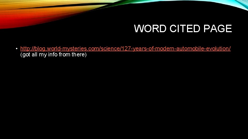 WORD CITED PAGE • http: //blog. world-mysteries. com/science/127 -years-of-modern-automobile-evolution/ (got all my info from