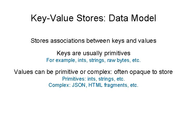 Key-Value Stores: Data Model Stores associations between keys and values Keys are usually primitives