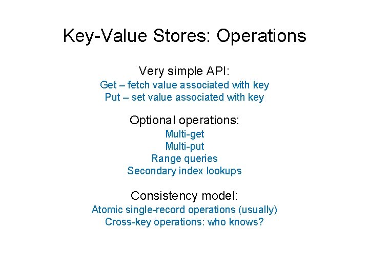 Key-Value Stores: Operations Very simple API: Get – fetch value associated with key Put