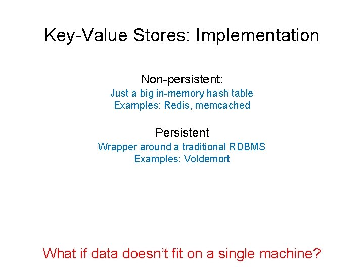 Key-Value Stores: Implementation Non-persistent: Just a big in-memory hash table Examples: Redis, memcached Persistent