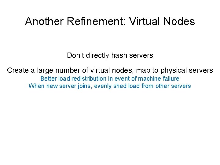 Another Refinement: Virtual Nodes Don’t directly hash servers Create a large number of virtual