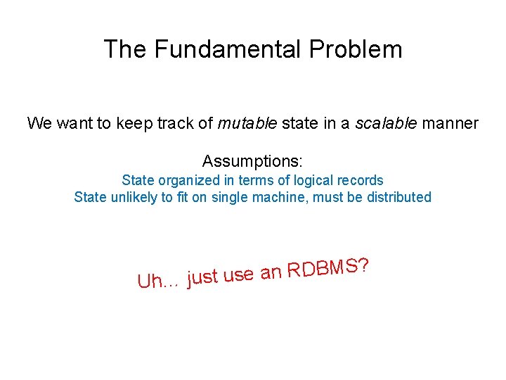 The Fundamental Problem We want to keep track of mutable state in a scalable