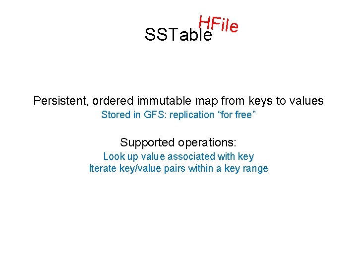 HFile SSTable Persistent, ordered immutable map from keys to values Stored in GFS: replication