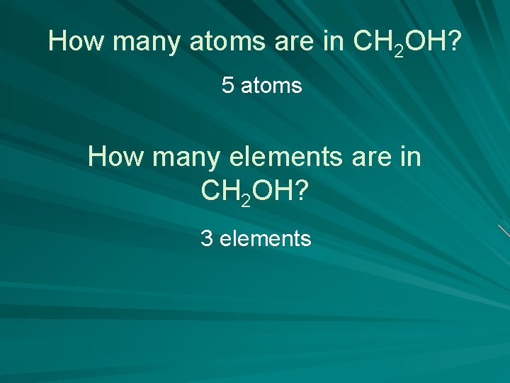 How many atoms are in CH 2 OH? 5 atoms How many elements are