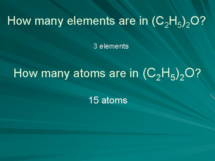 How many elements are in (C 2 H 5)2 O? 3 elements How many
