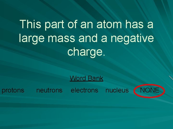 This part of an atom has a large mass and a negative charge. Word