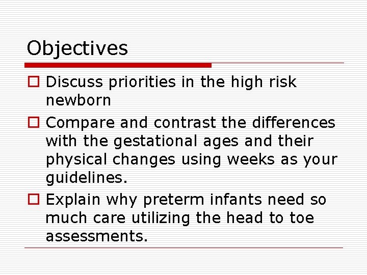 Objectives o Discuss priorities in the high risk newborn o Compare and contrast the