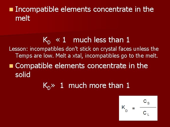 n Incompatible melt elements concentrate in the KD « 1 much less than 1