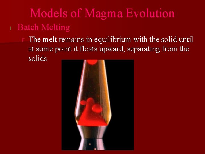 Models of Magma Evolution l Batch Melting F The melt remains in equilibrium with