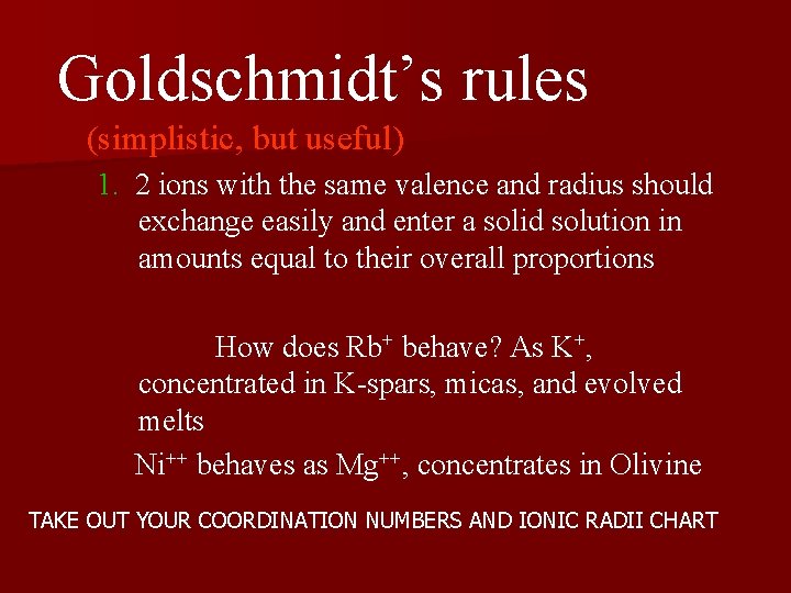 Goldschmidt’s rules (simplistic, but useful) 1. 2 ions with the same valence and radius