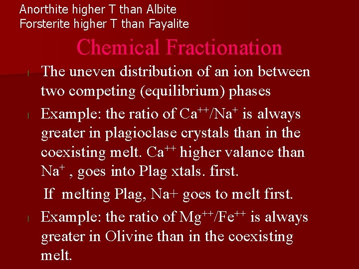 Anorthite higher T than Albite Forsterite higher T than Fayalite Chemical Fractionation l l