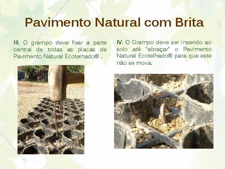 Pavimento Natural com Brita III. O grampo deve fixar a parte central de todas