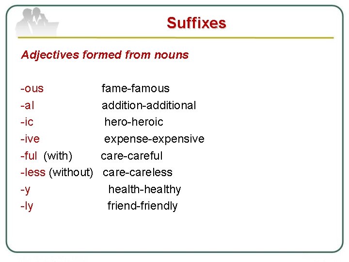 Suffixes Adjectives formed from nouns ous fame famous al additional ic heroic ive expense
