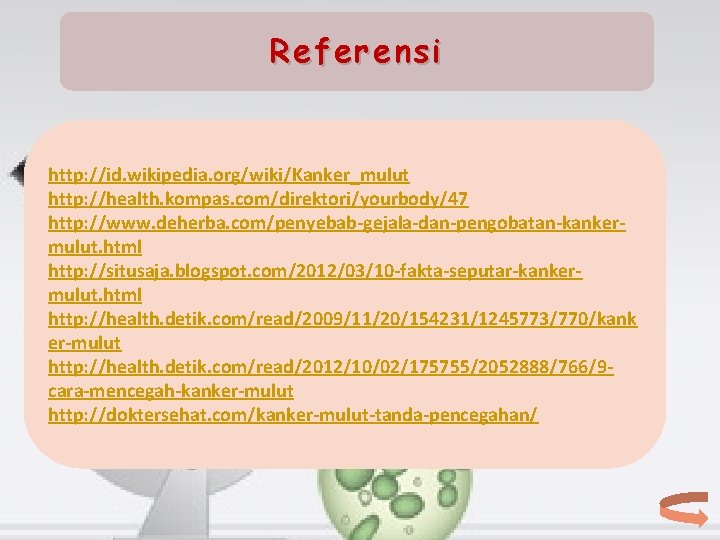 Referensi http: //id. wikipedia. org/wiki/Kanker_mulut http: //health. kompas. com/direktori/yourbody/47 http: //www. deherba. com/penyebab-gejala-dan-pengobatan-kankermulut. html