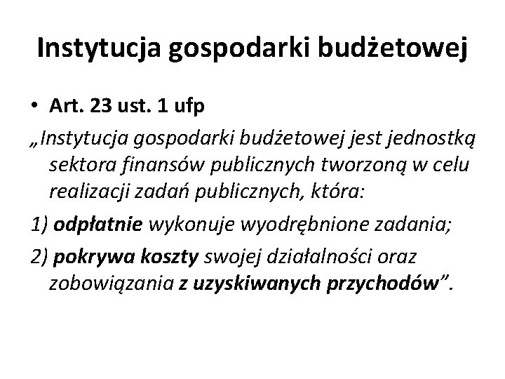 Instytucja gospodarki budżetowej • Art. 23 ust. 1 ufp „Instytucja gospodarki budżetowej jest jednostką