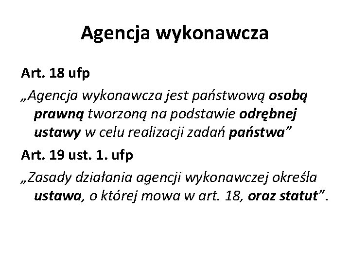 Agencja wykonawcza Art. 18 ufp „Agencja wykonawcza jest państwową osobą prawną tworzoną na podstawie