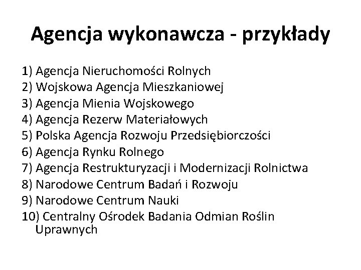 Agencja wykonawcza - przykłady 1) Agencja Nieruchomości Rolnych 2) Wojskowa Agencja Mieszkaniowej 3) Agencja