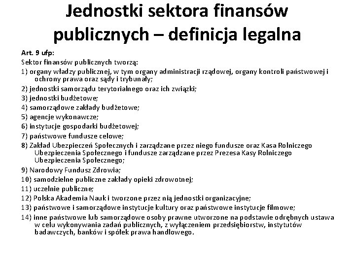 Jednostki sektora finansów publicznych – definicja legalna Art. 9 ufp: Sektor finansów publicznych tworzą: