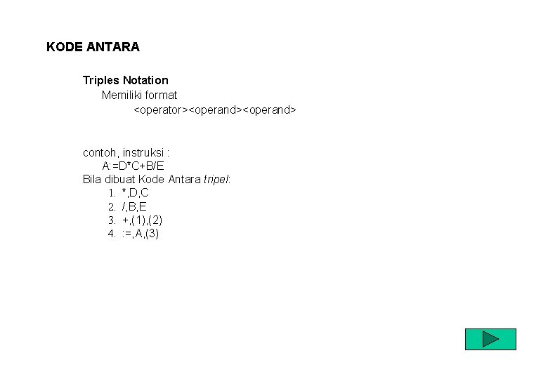 KODE ANTARA Triples Notation Memiliki format <operator><operand> contoh, instruksi : A: =D*C+B/E Bila dibuat