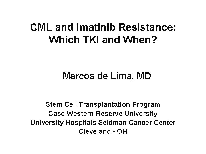 CML and Imatinib Resistance: Which TKI and When? Marcos de Lima, MD Stem Cell