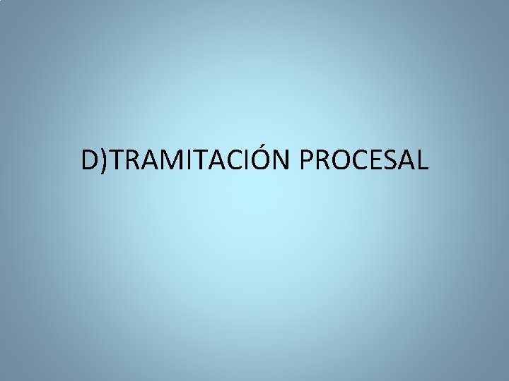 D)TRAMITACIÓN PROCESAL 