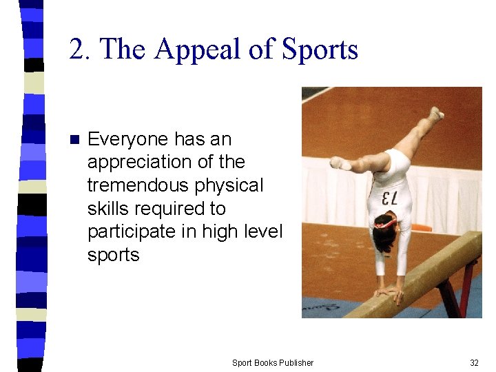 2. The Appeal of Sports n Everyone has an appreciation of the tremendous physical