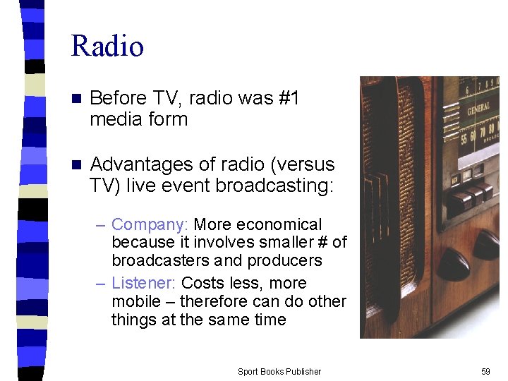 Radio n Before TV, radio was #1 media form n Advantages of radio (versus