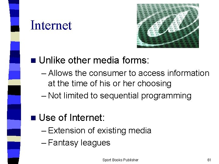 Internet n Unlike other media forms: – Allows the consumer to access information at