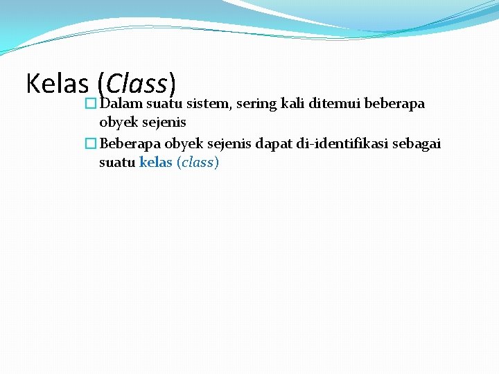 Kelas (Class) �Dalam suatu sistem, sering kali ditemui beberapa obyek sejenis �Beberapa obyek sejenis
