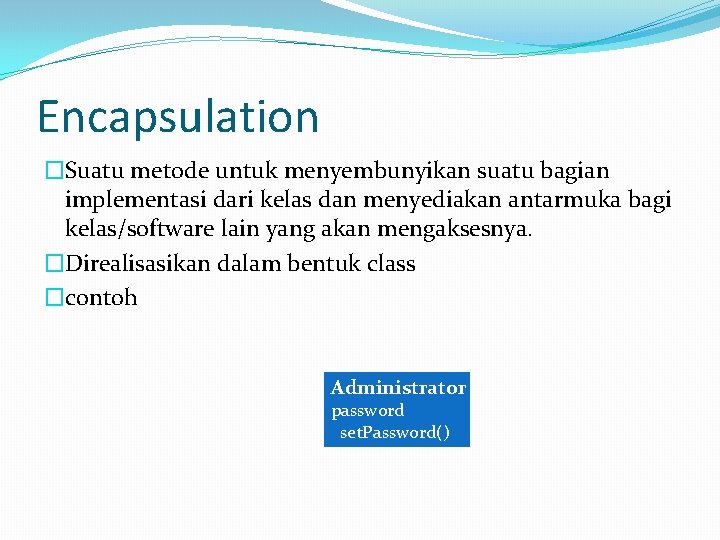 Encapsulation �Suatu metode untuk menyembunyikan suatu bagian implementasi dari kelas dan menyediakan antarmuka bagi