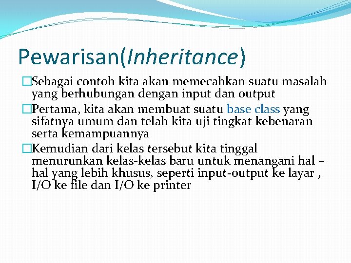 Pewarisan(Inheritance) �Sebagai contoh kita akan memecahkan suatu masalah yang berhubungan dengan input dan output